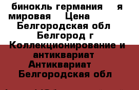 бинокль германия. 1 я мировая. › Цена ­ 2 500 - Белгородская обл., Белгород г. Коллекционирование и антиквариат » Антиквариат   . Белгородская обл.